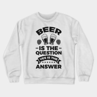 Beer is the question yes is the answer - Funny Beer Sarcastic Satire Hilarious Funny Meme Quotes Sayings Crewneck Sweatshirt